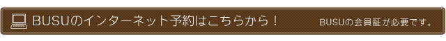 BUSUインターネット予約はこちらから!